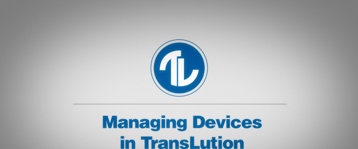 How-To Series: Managing Devices in TransLution V7
